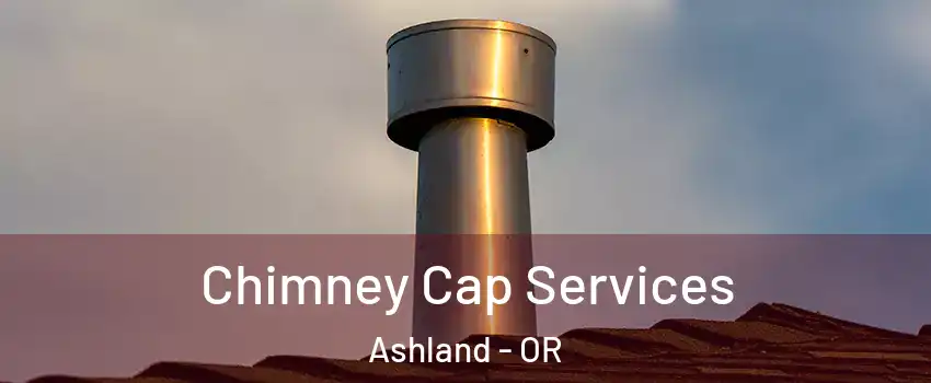  Chimney Cap Services Ashland - OR