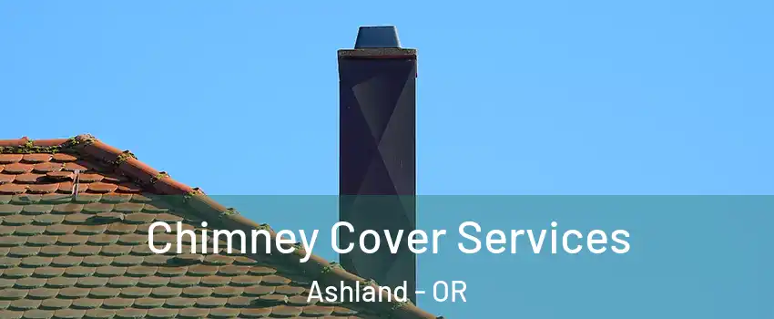  Chimney Cover Services Ashland - OR