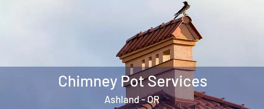  Chimney Pot Services Ashland - OR