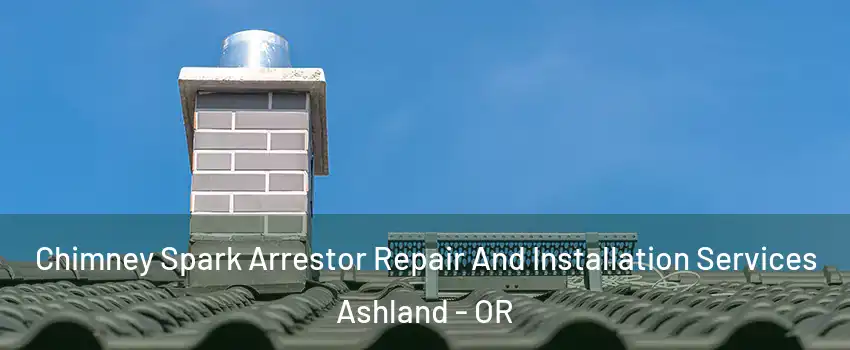  Chimney Spark Arrestor Repair And Installation Services Ashland - OR