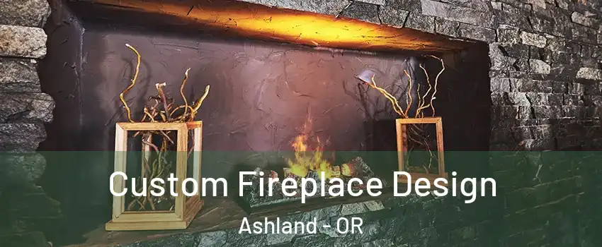 Custom Fireplace Design Ashland - OR