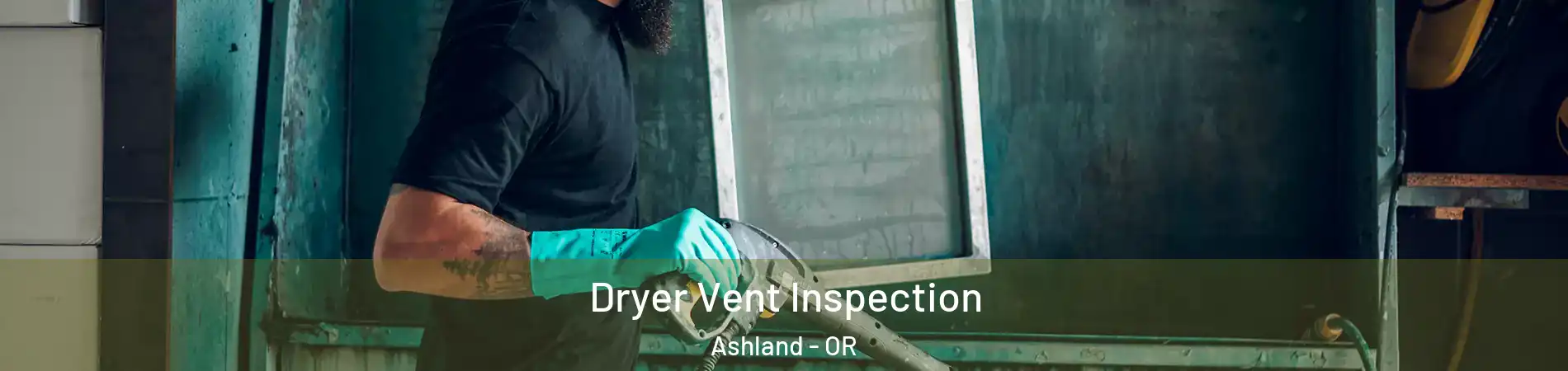  Dryer Vent Inspection Ashland - OR