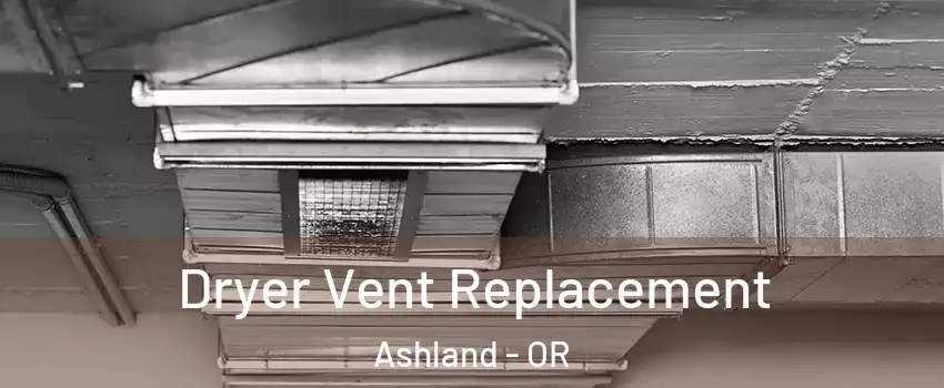  Dryer Vent Replacement Ashland - OR