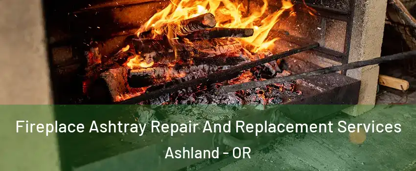  Fireplace Ashtray Repair And Replacement Services Ashland - OR