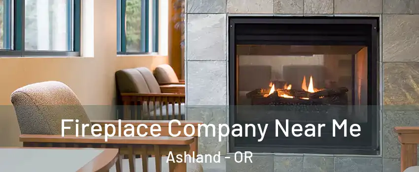  Fireplace Company Near Me Ashland - OR