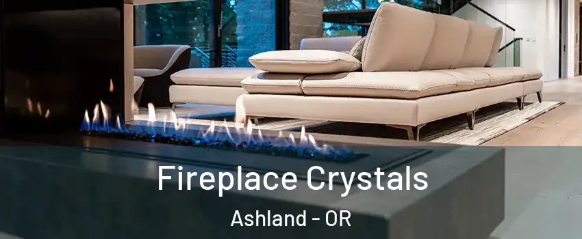  Fireplace Crystals Ashland - OR