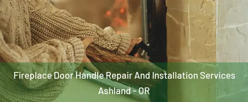  Fireplace Door Handle Repair And Installation Services Ashland - OR