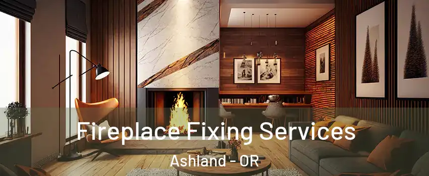 Fireplace Fixing Services Ashland - OR