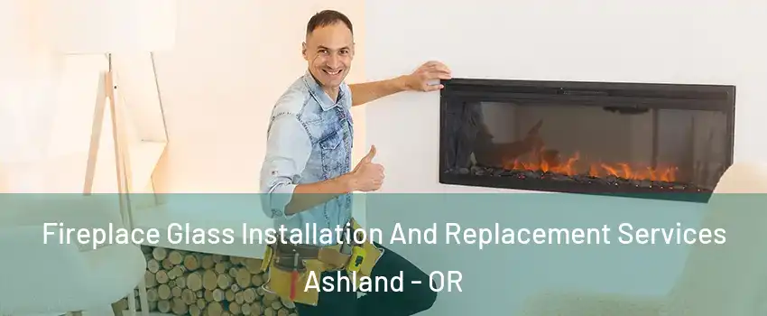  Fireplace Glass Installation And Replacement Services Ashland - OR