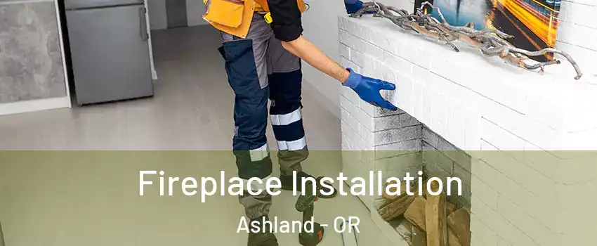  Fireplace Installation Ashland - OR