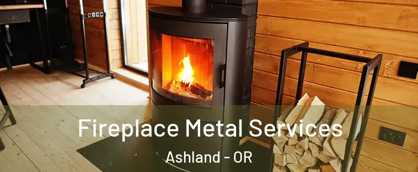  Fireplace Metal Services Ashland - OR