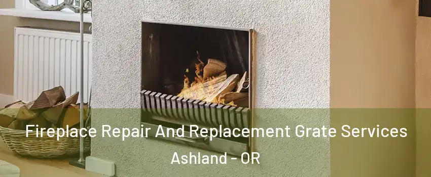  Fireplace Repair And Replacement Grate Services Ashland - OR