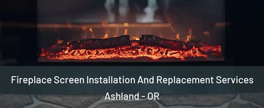  Fireplace Screen Installation And Replacement Services Ashland - OR