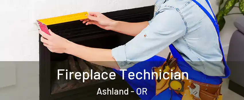  Fireplace Technician Ashland - OR