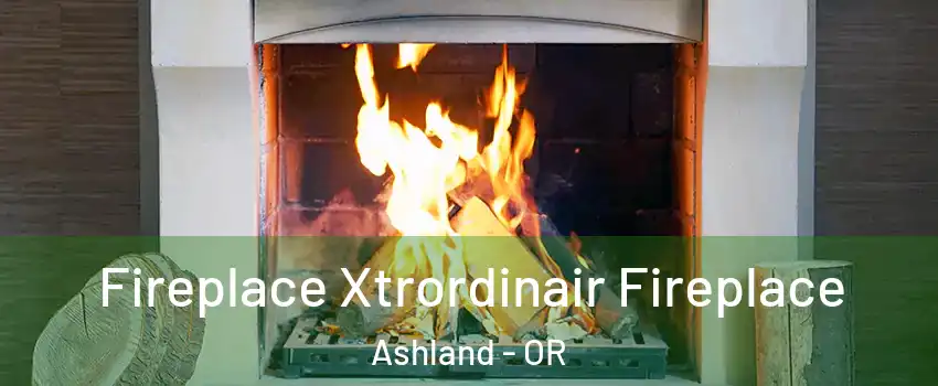  Fireplace Xtrordinair Fireplace Ashland - OR