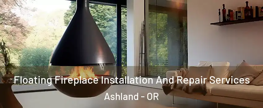  Floating Fireplace Installation And Repair Services Ashland - OR