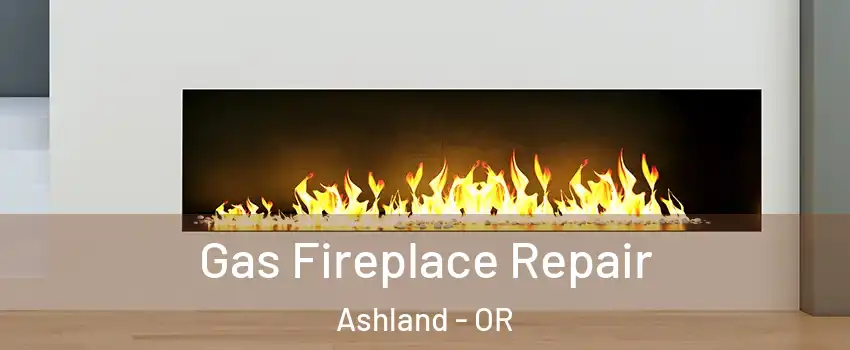  Gas Fireplace Repair Ashland - OR