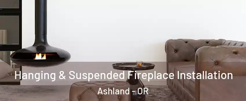  Hanging & Suspended Fireplace Installation Ashland - OR