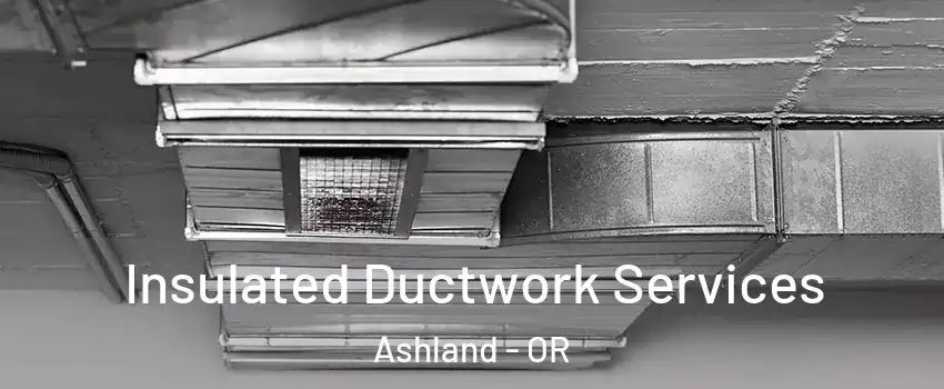 Insulated Ductwork Services Ashland - OR