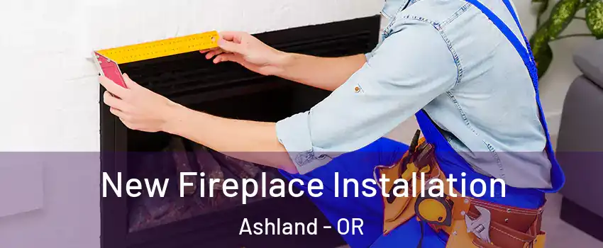  New Fireplace Installation Ashland - OR