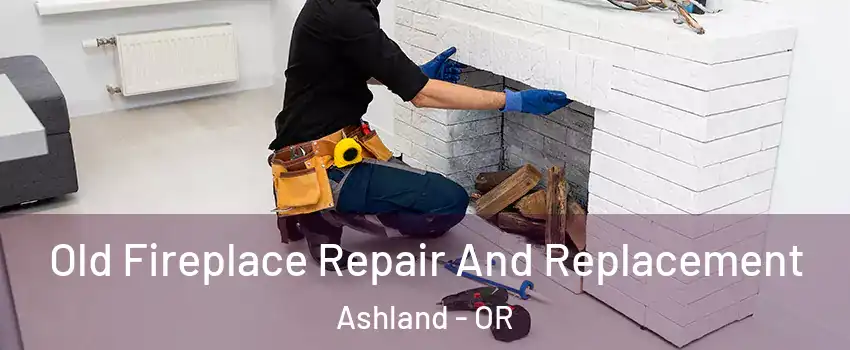  Old Fireplace Repair And Replacement Ashland - OR