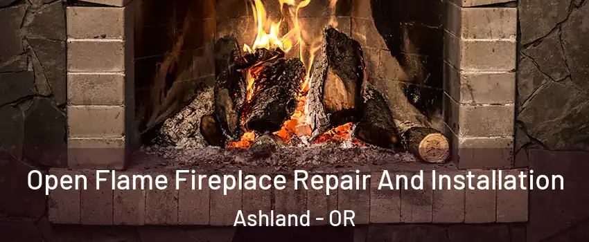  Open Flame Fireplace Repair And Installation Ashland - OR