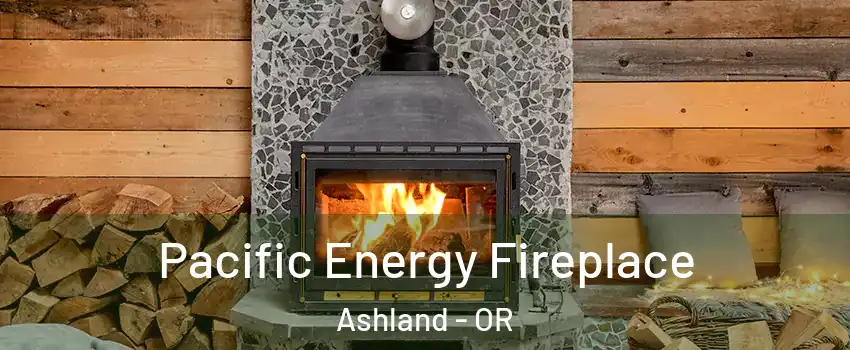  Pacific Energy Fireplace Ashland - OR