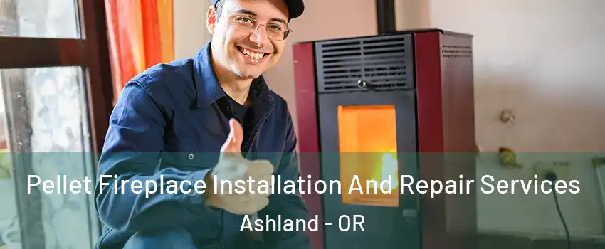  Pellet Fireplace Installation And Repair Services Ashland - OR