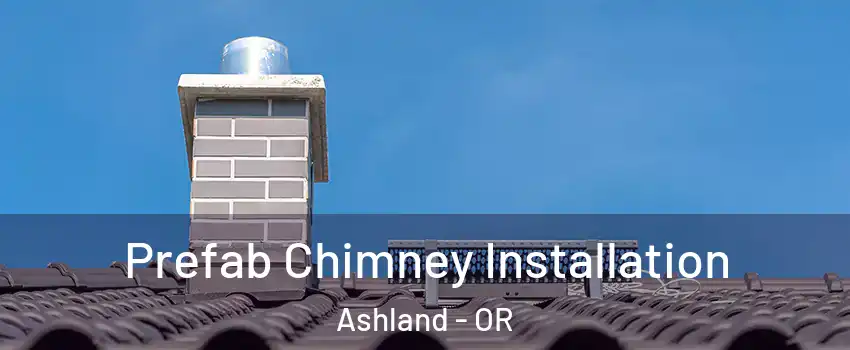  Prefab Chimney Installation Ashland - OR