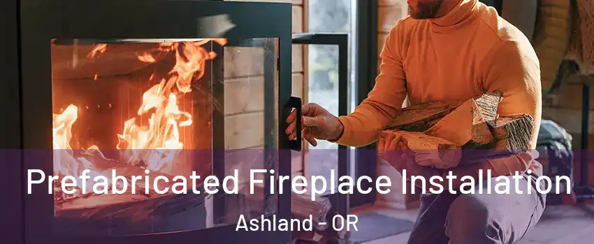  Prefabricated Fireplace Installation Ashland - OR