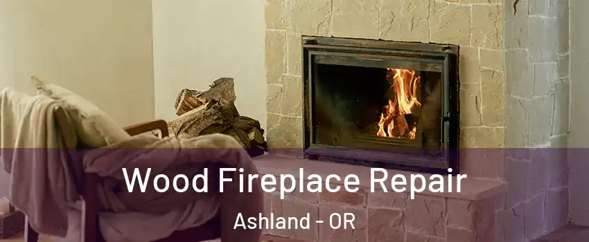  Wood Fireplace Repair Ashland - OR